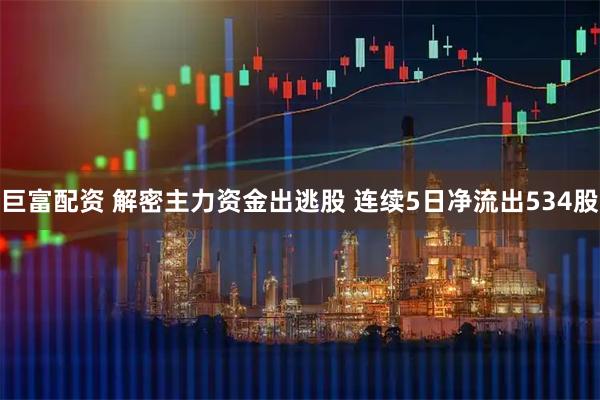 巨富配资 解密主力资金出逃股 连续5日净流出534股