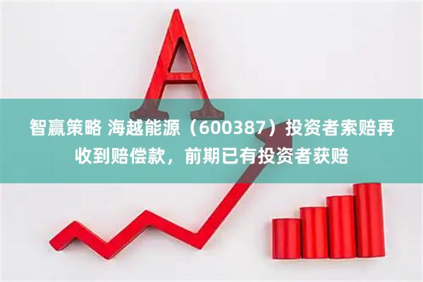 智赢策略 海越能源（600387）投资者索赔再收到赔偿款，前期已有投资者获赔