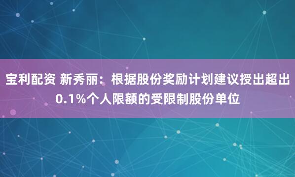 宝利配资 新秀丽:根据股份奖励计划建议授出超出0.1%个人限额的受限制股份单位